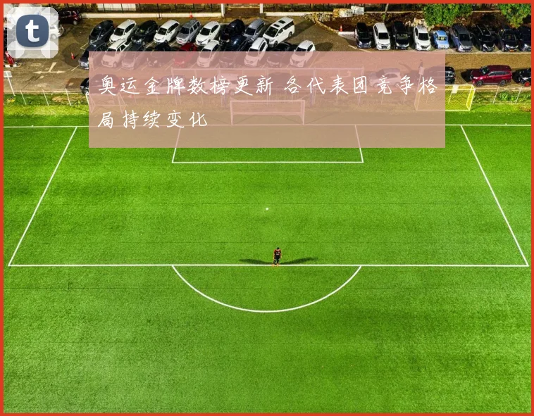 奥运金牌数榜更新 各代表团竞争格局持续变化